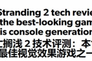 《死亡擱淺2》數毛社評測：本世代畫質最佳遊戲之一